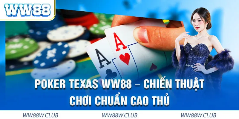 Poker Texas WW88 chiến thuật chơi chuẩn cao thủ